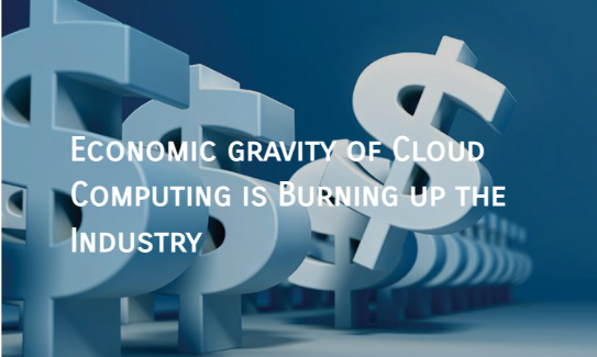 Economic gravity of Cloud Computing is Burning up the Industry